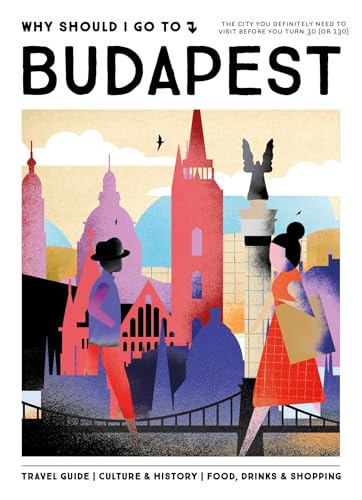 Why Should I Go To Budapest : The city you definitely need to visit before you turn 30 (or 130)