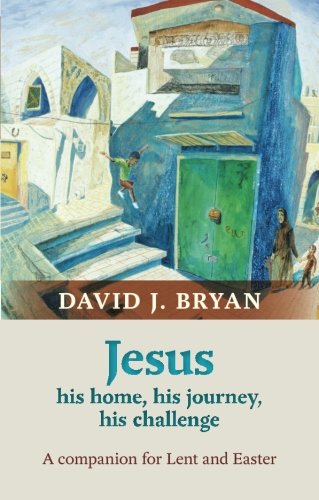 Jesus - His Home, His Journey, His Challenge: A Lenten Companion: A Companion For Lent And Easter