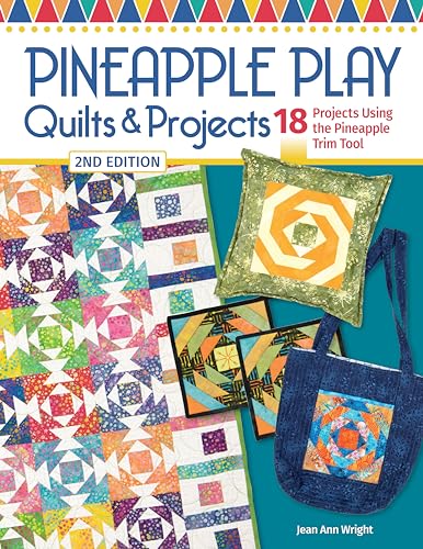 Pineapple Play Quilts & Projects, 2nd Edition: 18 Projects Using The Pineapple Trim Tool