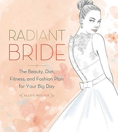 Radiant Bride : The Beauty, Diet, Fitness, and Fashion Plan for Your Big Day