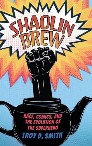 Shaolin Brew : Race, Comics, and the Evolution of the Superhero