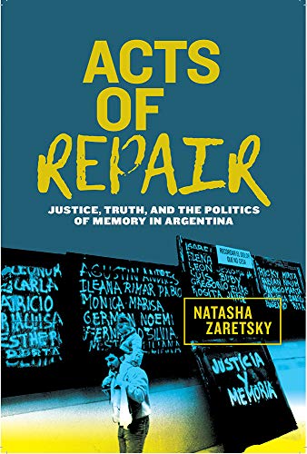 Acts of Repair : Justice, Truth, and the Politics of Memory in Argentina