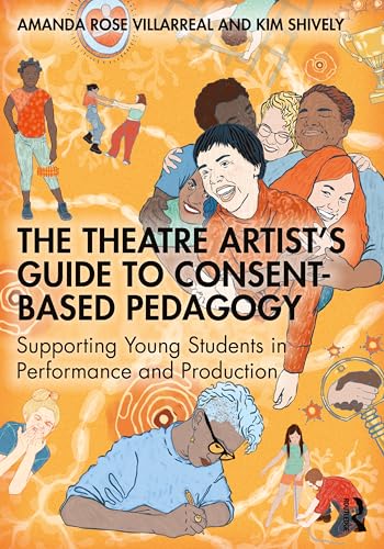 The Theatre Artist's Guide to Consent-Based Pedagogy : Supporting Young Students in Performance and Production