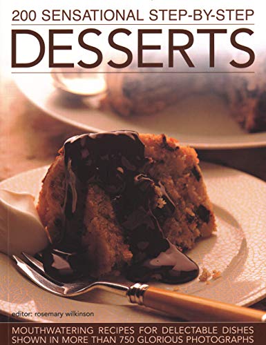 200 Sensational Step-by-Step Desserts : Mouthwatering recipes for delectable dishes shown in more than 750 glorious photographs