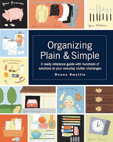 Organizing Plain & Simple : A Ready Reference Guide with Hundreds of Solutions to Your Everyday Clutter Challenges