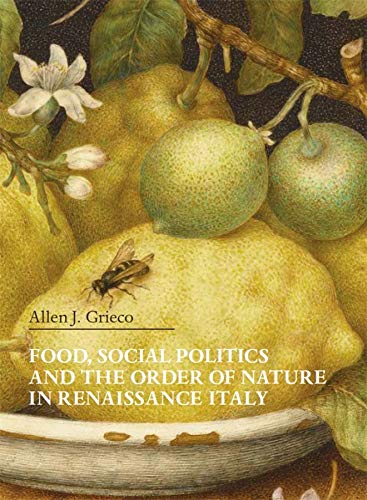 Food, Social Politics and the Order of Nature in Renaissance Italy: 34 (Villa I Tatti Series)