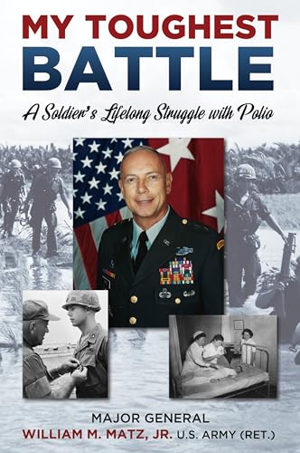 My Toughest Battle : A Soldier's Lifelong Struggle with Polio