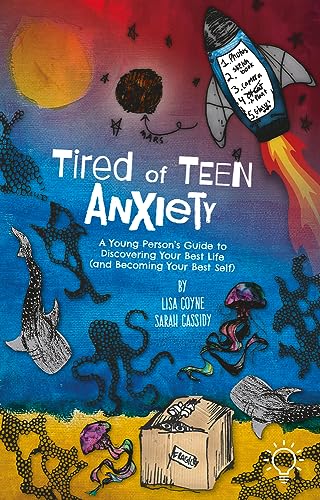 Tired of Teen Anxiety: A Young Person's Guide to Discovering Your Best Life (and Becoming Your Best Self