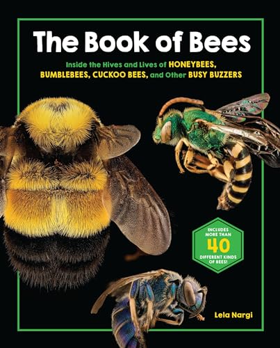 The Book of Bees : Inside the Hives and Lives of Honeybees, Bumblebees, Cuckoo Bees, and Other Busy Buzzers