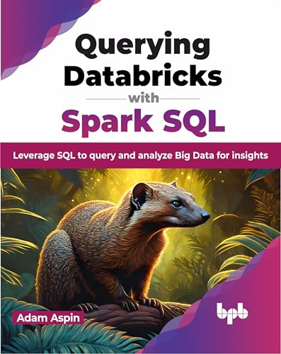 Querying Databricks with Spark SQL : Leverage SQL to query and analyze Big Data for insights