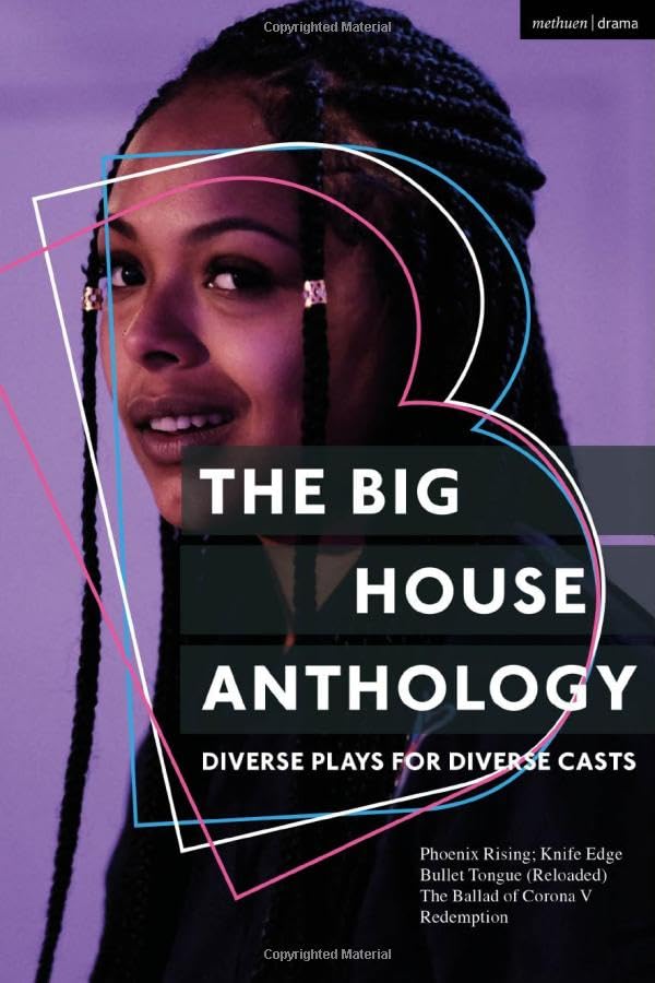 The Big House Anthology: Diverse Plays for Diverse Casts: Phoenix Rising; Knife Edge; Bullet Tongue (Reloaded); The Ballad of Corona V; Redemption