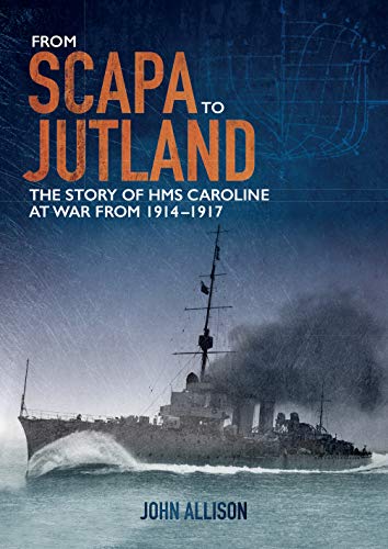 From Scapa to Jutland: The story of HMS Caroline at war from 1914-1917
