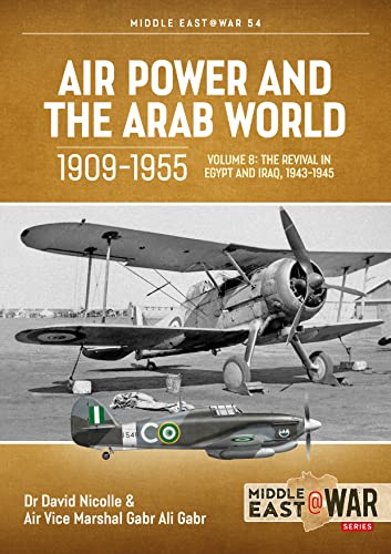 Air Power and Arab World 1909-1955: Volume 8 - Arab Air Forces and a New World Order, 1943-1946: 54 (Middle East@War)