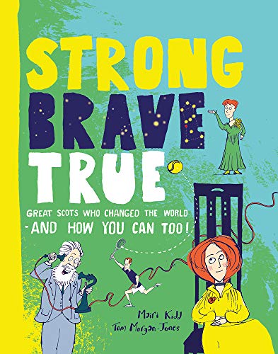 Strong Brave True: Great Scots Who Changed the World . . . And How You Can Too: How Scots Changed the World and How You Can Too!