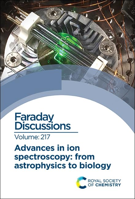 Advances in Ion Spectroscopy - From Astrophysics to Biology : Faraday Discussion 217 : Volume 217