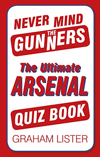 Never Mind the Gunners : The Ultimate Arsenal Quiz Book