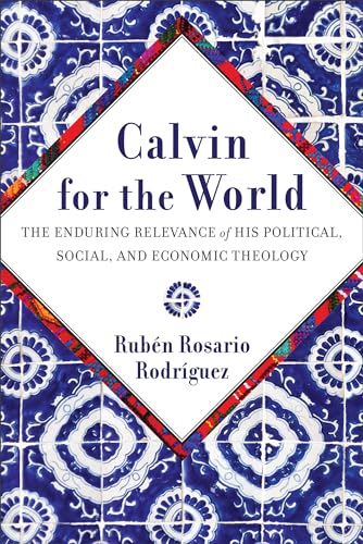 Calvin for the World : The Enduring Relevance of His Political, Social, and Economic Theology