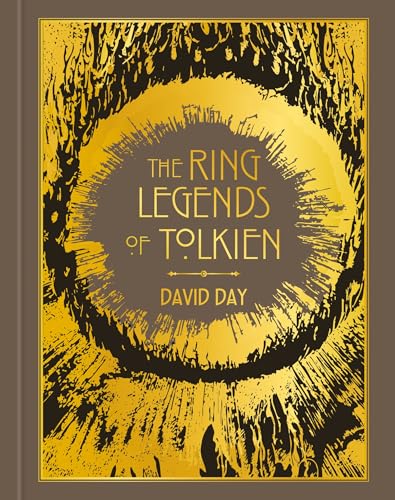 The Ring Legends of Tolkien : An Illustrated Exploration of Rings in Tolkien's World, and the Sources that Inspired his Work from Myth, Literature and History