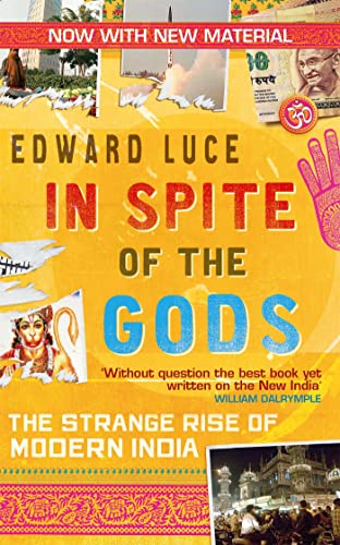 In Spite Of The Gods : The Strange Rise of Modern India