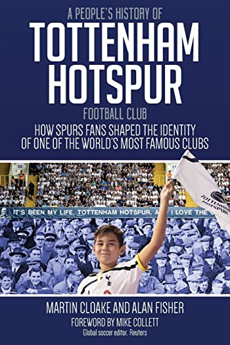 A People's History of Tottenham Hotspur Football Club : How Spurs Fans Shaped the Identity of One of the World's Most Famous Clubs
