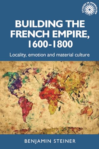 Building the French Empire, 1600–1800 : Colonialism and Material Culture