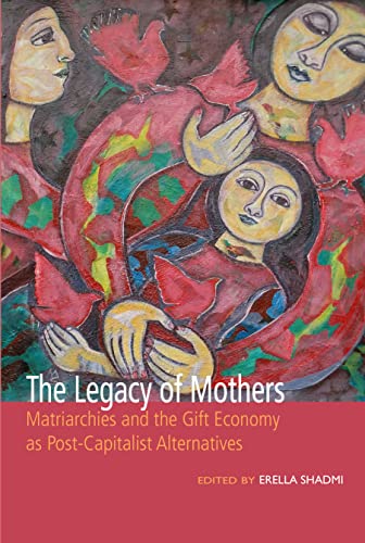 The Legacy of Mothers : Matriarchies and the Gift Economy as Post Capitalist Alternatives