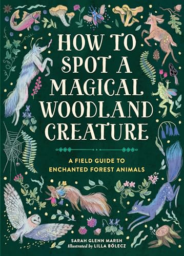 How to Spot a Magical Woodland Creature : A Field Guide to Enchanted Forest Animals