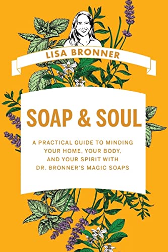Soap & Soul : A Practical Guide to Minding Your Home, Your Body, and Your Spirit with Dr. Bronner's Magic Soaps