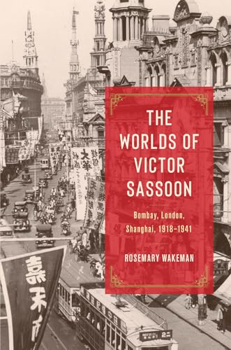 The Worlds of Victor Sassoon : Bombay, London, Shanghai, 1918–1941
