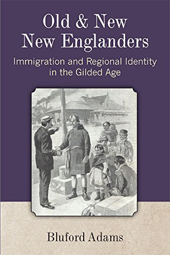 Old and New New Englanders : Immigration and Regional Identity in the Gilded Age