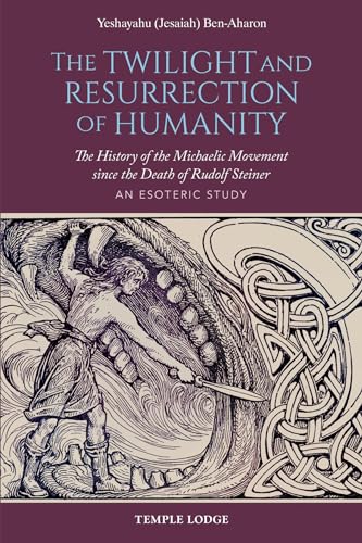 The Twilight and Resurrection of Humanity : The History of the Michaelic Movement since the Death of Rudolf Steiner – An Esoteric Study