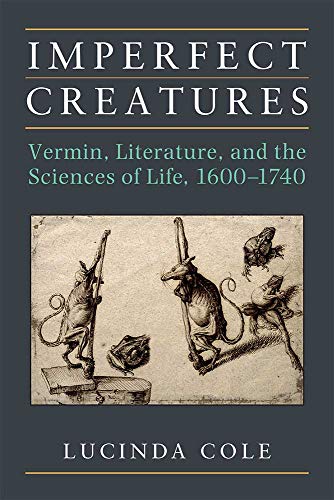 Imperfect Creatures : Vermin, Literature, and the Sciences of Life, 1600-1740