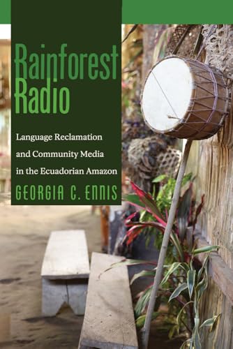 Rainforest Radio : Language Reclamation and Community Media in the Ecuadorian Amazon