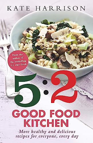 The 5:2 Good Food Kitchen: More Healthy and Delicious Recipes for Everyone