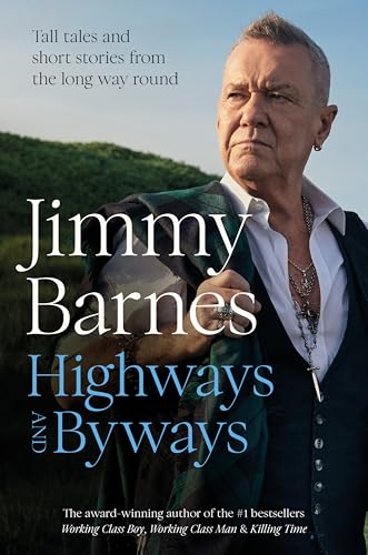Highways and Byways : Tall tales and short stories from the long way round from Australian rock legend & bestselling author of WORKING CLASS BOY, WORKING CLASS MAN & KILLING TIME