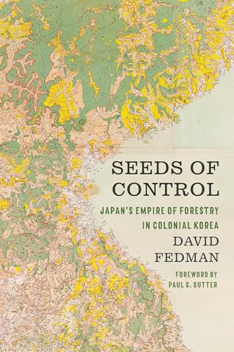 Seeds of Control : Japan’s Empire of Forestry in Colonial Korea