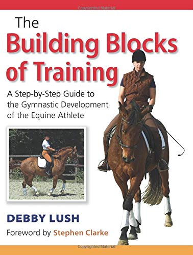The Building Blocks of Training: A Step-by-Step Guide to the Gymnastic Development of the Equine Athlete