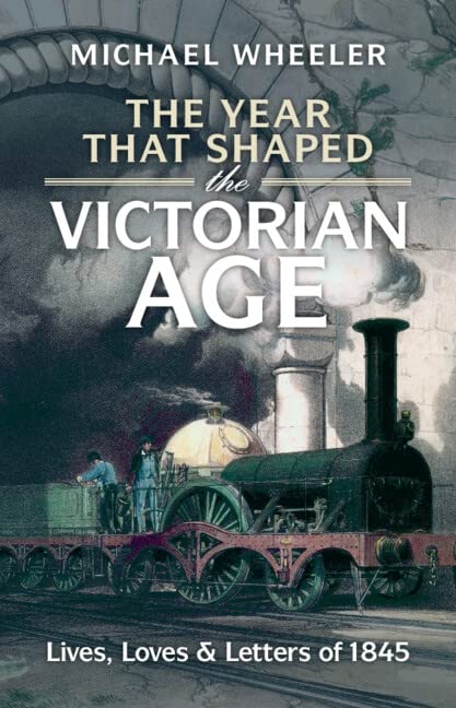 The Year That Shaped the Victorian Age : Lives, Loves and Letters of 1845