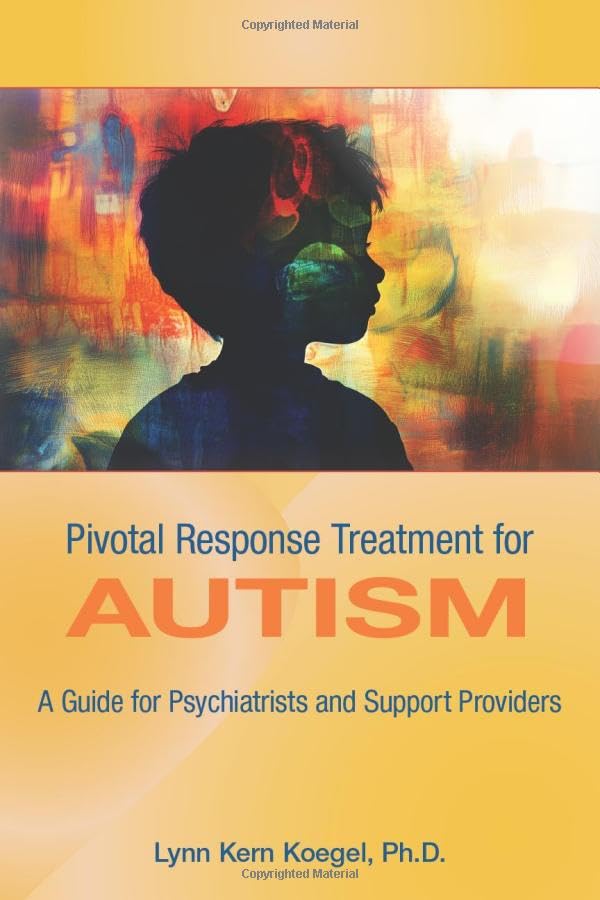 Pivotal Response Treatment for Autism : A Guide for Psychiatrists and Support Providers