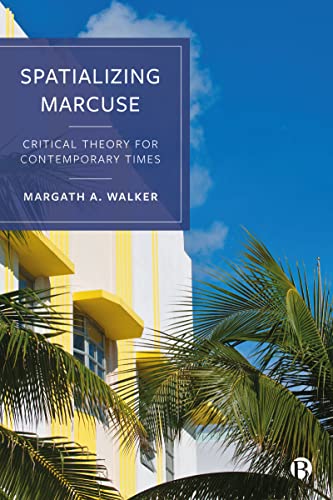 Spatializing Marcuse : Critical Theory for Contemporary Times