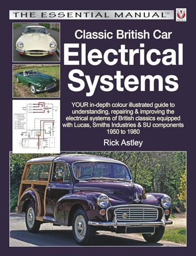 Classic British Car Electrical Systems : Your Guide to Understanding, Repairing and Improving the Electrical Components and Systems That Were Typical of British Cars from 1950 to 1980