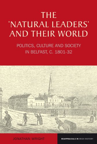 The ‘Natural Leaders’ and their World : Politics, Culture and Society in Belfast, c. 1801–1832 : 1