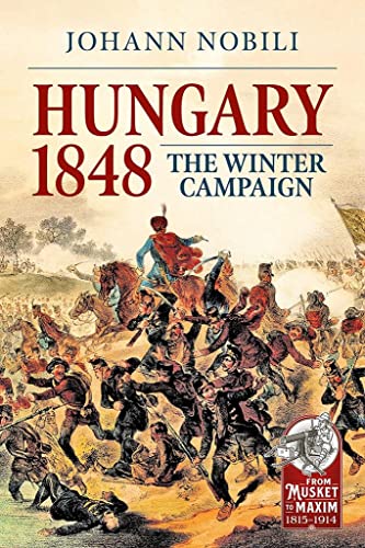 Hungary 1848: The Winter Campaign (From Musket to Maxim 1815-1914)