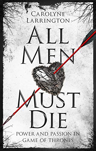 All Men Must Die: Lethal Love and Fatal Attraction in Game of Thrones: Power and Passion in Game of Thrones