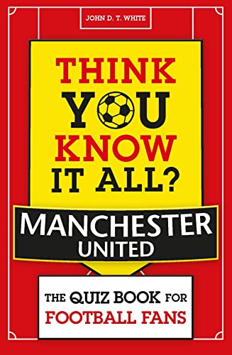 Think You Know It All? Manchester United : The Quiz Book for Football Fans
