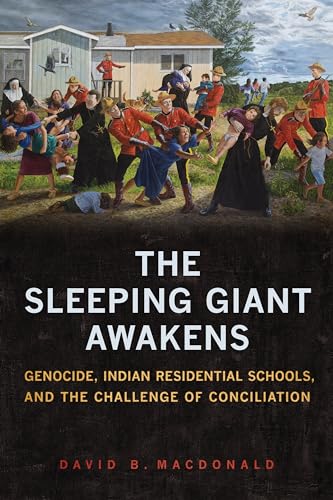 The Sleeping Giant Awakens : Genocide, Indian Residential Schools, and the Challenge of Conciliation