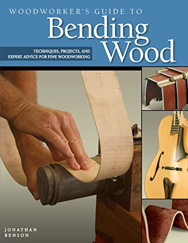 Woodworker's Guide to Bending Wood : Techniques, Projects, and Expert Advice for Fine Woodworking