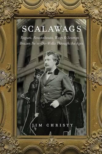 Scalawags : Rogues, Roustabouts, Wags & Scamps--Ne'er-Do-Wells Through the Ages