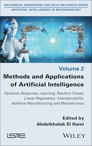 Methods and Applications of Artificial Intelligence : Dynamic Response, Learning, Random Forest, Linear Regression, Interoperability, Additive Manufacturing and Mechatronics