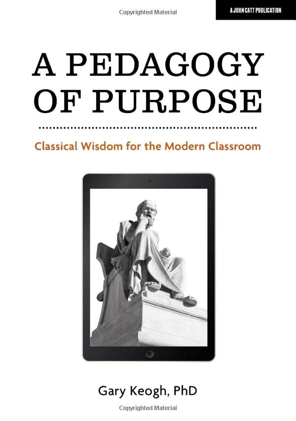 A Pedagogy of Purpose: Classical wisdom for the Modern Classroom